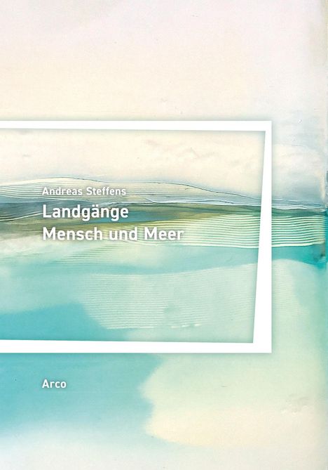 Andreas Steffens: Landgänge. Mensch und Meer, Buch
