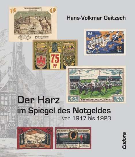 Hans-Volkmar Gaitzsch: Gaitzsch, H: Harz im Spiegel des Notgeldes von 1917 bis 1923, Buch