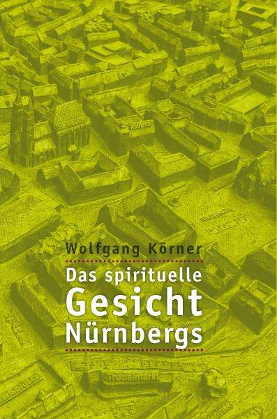 Wolfgang Körner: Das spirituelle Gesicht Nürnbergs, Buch