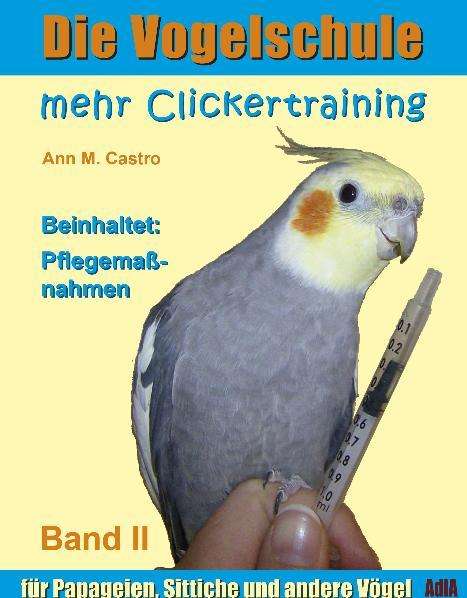 Ann Castro: Die Vogelschule-Clickertraining 02. Mehr Clickertraining für Papageien, Sittiche und andere Vögel, Buch