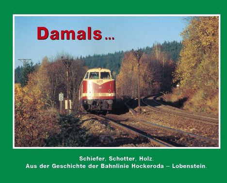 „Damals... Schiefer, Schotter, Holz. Aus der Geschichte der Bahnlinie Hockeroda – Lobenstein.“ Zug auf Gleisen im Wald.