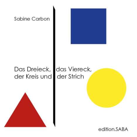 Sabine Carbon: Das Dreieck, das Viereck, der Kreis und der Strich, Buch