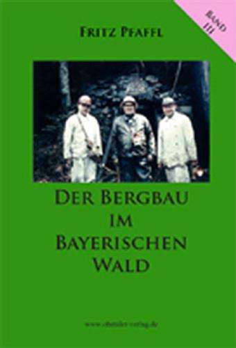 Fritz Pfaffl: Der Bergbau im Bayerischen Wald, Buch