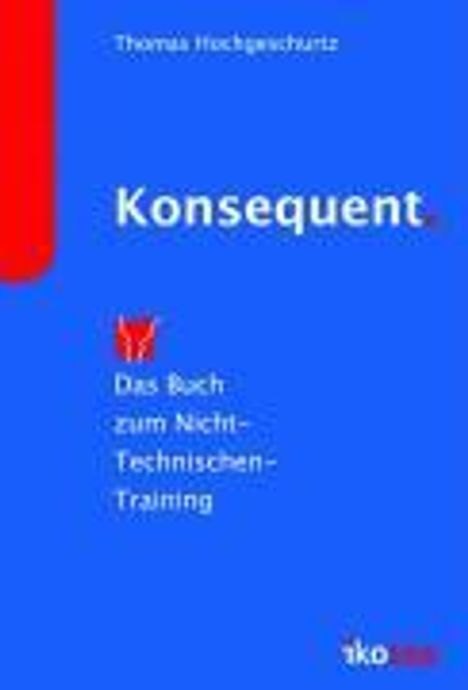 Thomas Hochgeschurtz: Konsequent - Das Buch zum Nicht-Technischen-Training, Buch