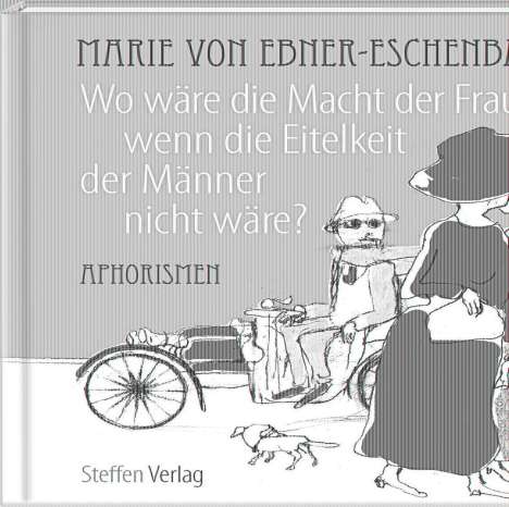 Marie von Ebner-Eschenbach: Wo wäre die Macht der Frauen, wenn die Eitelkeit der Männer nicht wäre?, Buch