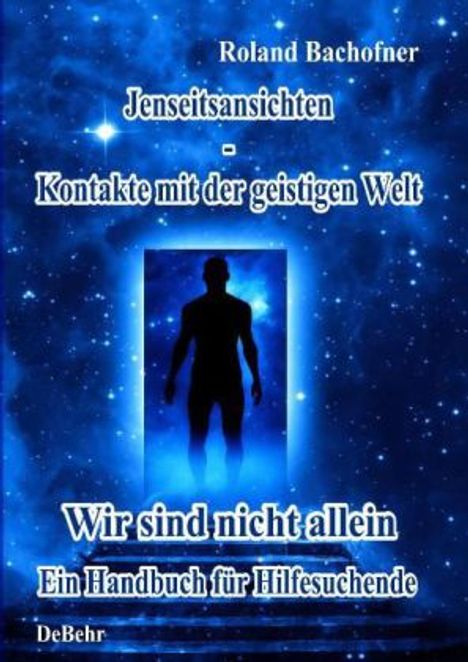 Jenseits - Ansichten - Kontakte mit der geistigen Welt: Wir sind nicht allein - Ein Handbuch für Hilfesuchende, Buch