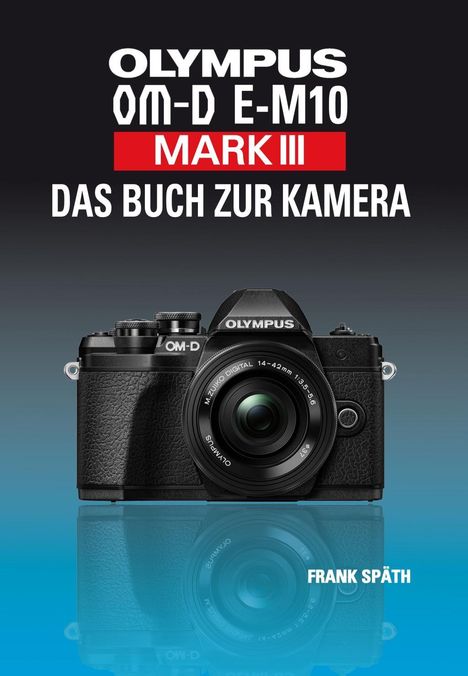 Frank Späth: OLYMPUS OM-E-M10 Mark III Das Buch zur Kamera, Buch