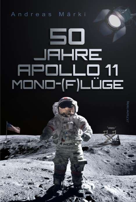 Andreas Märki: Märki, A: 50 Jahre Apollo 11 Mond-(F)lüge, Buch