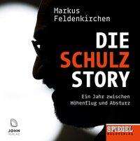 Markus Feldenkirchen: Die Schulz-Story: Ein Jahr zwischen Höhenflug und Absturz - Ein SPIEGEL-Hörbuch, CD