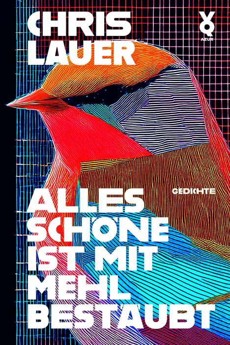 Alles Schöne ist mit Mehl bestäubt. CHRIS LAUER. Gedichte. Illustration eines farbenfrohen Vogels mit geometrischen Linien.