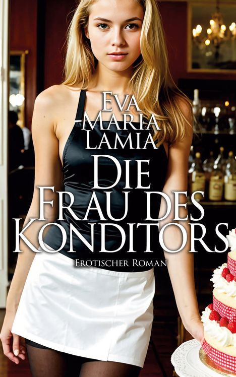 Eva Maria Lamia: Die Frau des Konditors 1 - Erotischer Roman, Buch