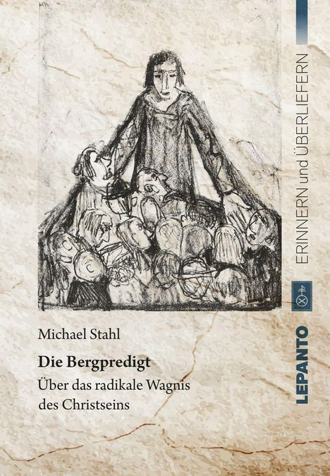 ERINNERN und ÜBERLIEFERN. Michael Stahl. Die Bergpredigt. Über das radikale Wagnis des Christseins. Illustration einer Person mit mehreren Menschen.