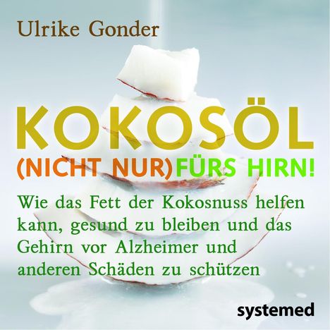Ulrike Gonder: Broschürenpaket: Kokosöl (nicht nur) fürs Hirn! + Das Beste aus der Kokosnuss + Positives über Fette und Öle, Buch