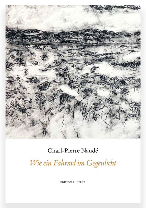 Text: Charl-Pierre Naudé, Wie ein Fahrrad im Gegenlicht, Edition Rugerup. Zeichnung mit abstrakter Landschaft.