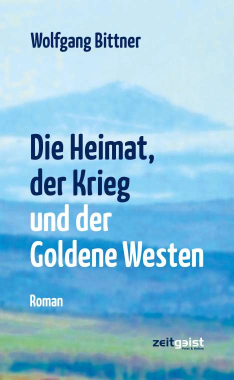 Wolfgang Bittner: Die Heimat, der Krieg und der Goldene Westen, Buch