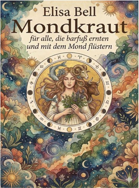 "Elisa Bell Mondkraut für alle, die barfuß ernten und mit dem Mond flüstern." Illustration mit Frau, Pflanzen und Tierkreiszeichen.