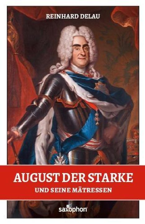 Reinhard Delau: Delau, R: August der Starke und seine Mätressen, Buch
