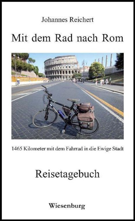 Johannes Reichert: Mit dem Rad nach Rom - 1465 Kilometer mit dem Fahrrad in die Ewige Stadt, Buch