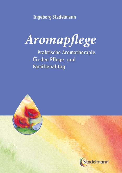 Ingeborg Stadelmann: Aromapflege - Praktische Aromatherapie für den Pflegealltag, Buch