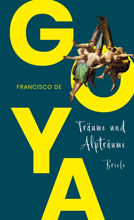 Francisco De Goya: Goya. Träume und Alpträume - Briefe, Buch