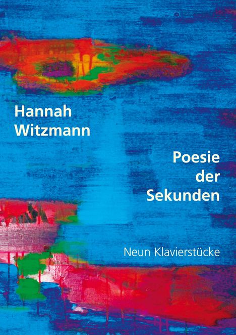 "Hannah Witzmann: Poesie der Sekunden. Neun Klavierstücke." Bunte, abstrakte Malerei in Blau, Rot und Grün.