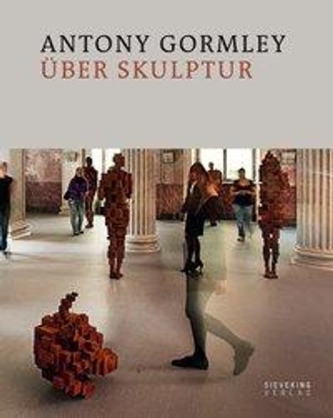 Antony Gormley: Antony Gormley über Skulptur, Buch