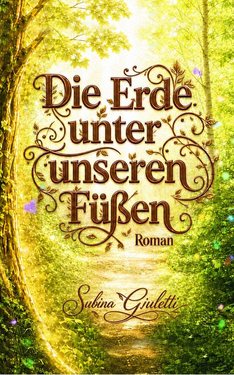 Text: "Die Erde unter unseren Füßen - Roman" von Subina Giuletti. Umgebung: ein heller, grüner Waldweg mit Bäumen.