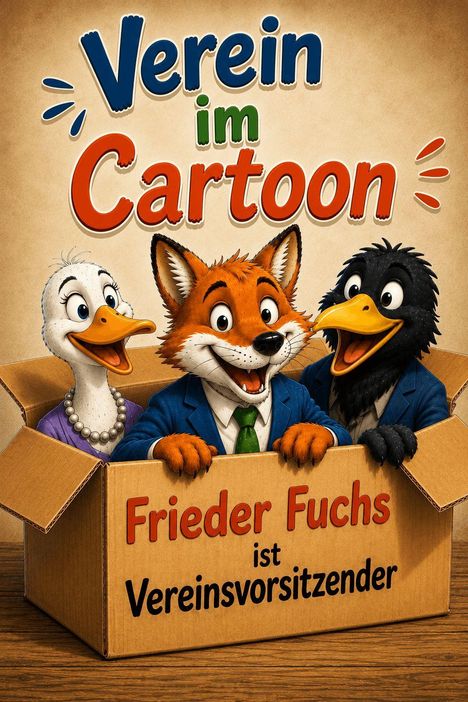 „Verein im Cartoon“, „Frieder Fuchs ist Vereinsvorsitzender“. Illustration: Fuchs, Ente, Rabe in einem Karton.