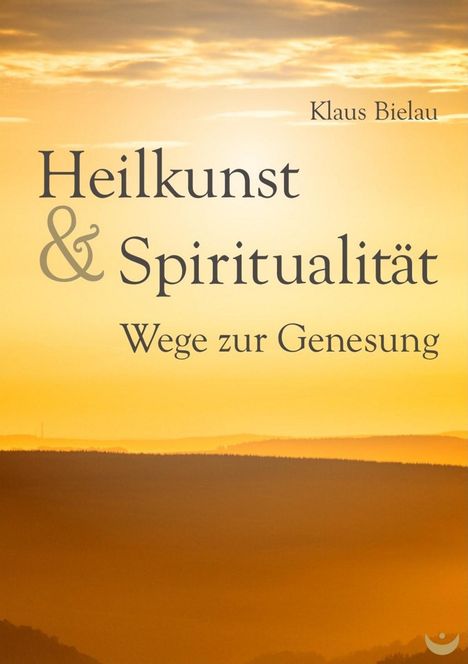 Klaus Bielau: Bielau, K: Heilkunst und Spiritualität, Buch