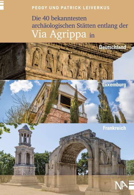 Peggy Leiverkus: Die 40 bekanntesten archäologischen Stätten entlang der Via Agrippa in Deutschland, Luxemburg und Frankreich, Buch
