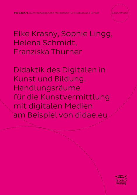 Elke Krasny: Didaktik des Digitalen in Kunst und Bildung. Handlungsräume für die Kunstvermittlung mit digitalen Medien am Beispiel von didae.eu, Buch