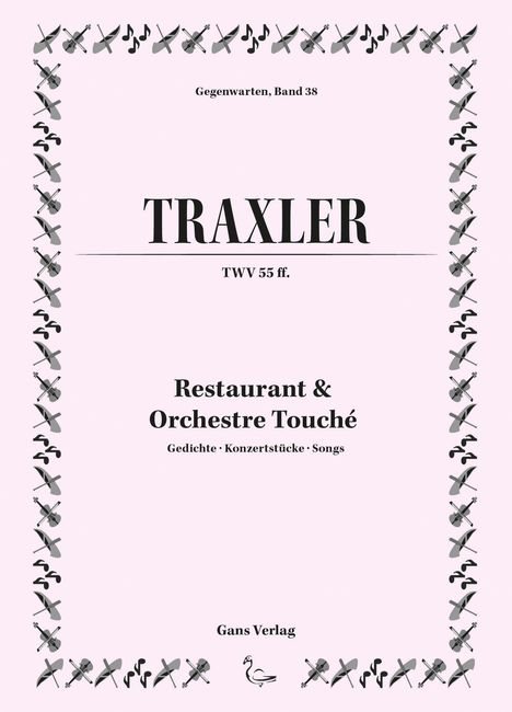 "Gegenwarten, Band 38, Traxler: TWV 55 ff. Restaurant & Orchestre Touché, Gedichte, Konzertstücke, Songs. Gans Verlag." Dekorative Umrandung aus Musikinstrumenten und Noten.
