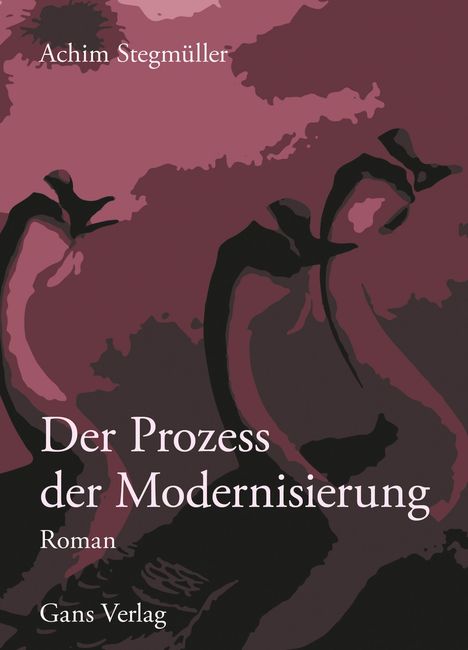 „Achim Stegmüller, Der Prozess der Modernisierung, Roman, Gans Verlag“. Abstrakte Formen in dunklen lila Tönen.