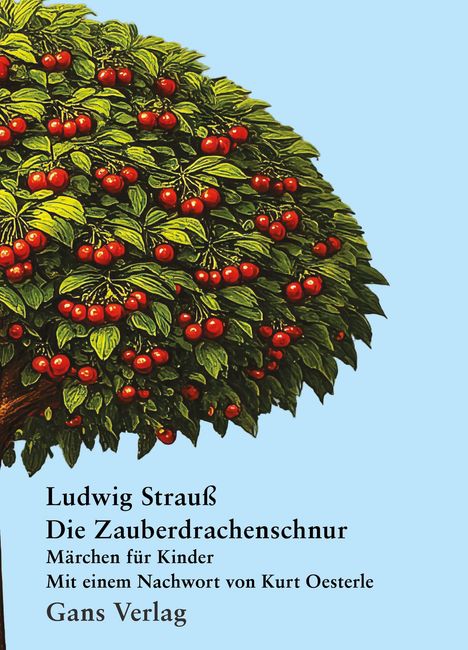 „Ludwig Strauß, Die Zauberdrachenschnur, Märchen für Kinder, Nachwort von Kurt Oesterle, Gans Verlag“; ein Baum mit Kirschen.