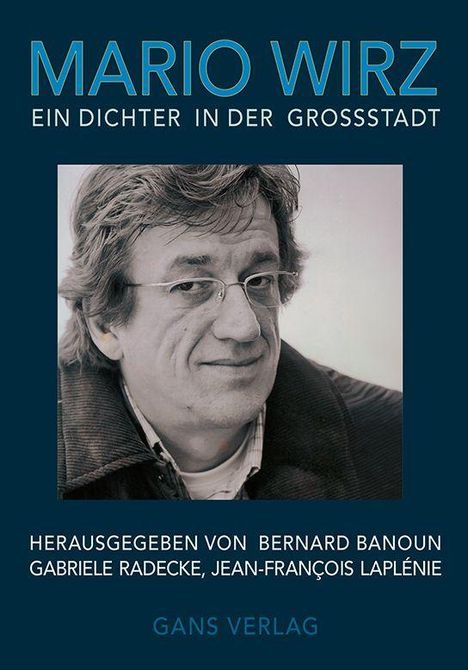 Titel: "MARIO WIRZ EIN DICHTER IN DER GROSSSTADT". Herausgeber: Bernard Banoun, Gabriele Radecke, Jean-François Laplénie. GANS VERLAG. Bild eines Mannes mit Brille.