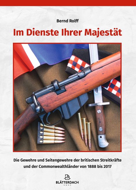 Bernd Rolff, "Im Dienste Ihrer Majestät". Gewehre, britische Streitkräfte 1888-2017. Ein Gewehr mit Munition, Bajonett.