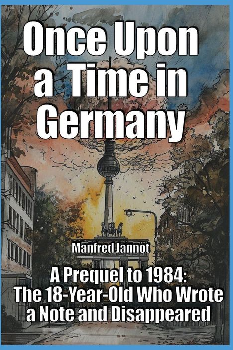 Text: "Once Upon a Time in Germany", "Manfred Jannot", "A Prequel to 1984: The 18-Year-Old Who Wrote a Note and Disappeared." Illustration: Berliner Fernsehturm.