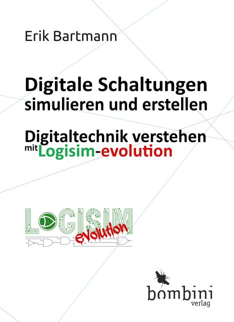 Text: Erik Bartmann. Digitale Schaltungen simulieren und erstellen. Digitaltechnik verstehen mit Logisim-evolution. Logo: "bombini verlag" mit Fliege.