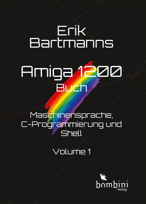 Text: "Erik Bartmanns Amiga 1200 Buch. Maschinensprache, C-Programmierung und Shell. Volume 1. bombini verlag."  
Hintergrund: Schwarze Fläche mit buntem Regenbogenstreifen.