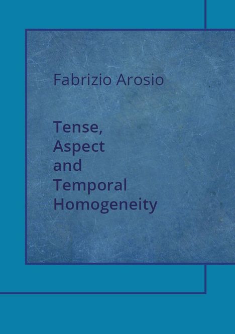 Fabrizio Arosio: Arosio, F: Tense, Aspect and Temporal Homogeneity, Buch