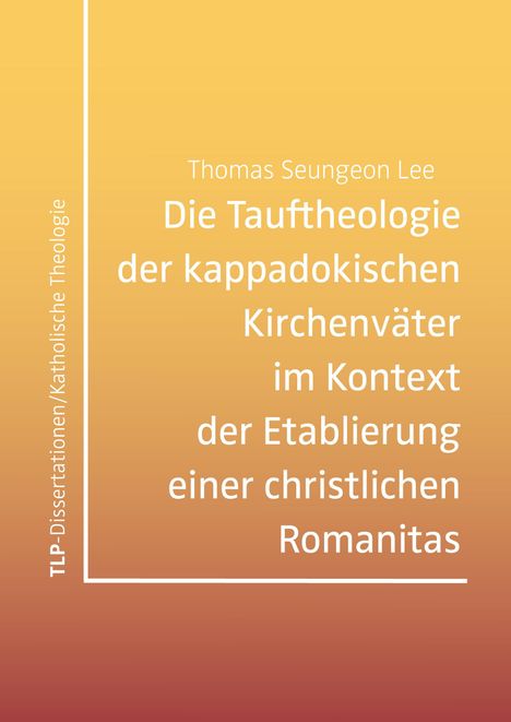 Thomas Seungeon Lee: Die Tauftheologie der kappadokischen Kirchenväter im Kontext der Etablierung einer christlichen Romanitas, Buch