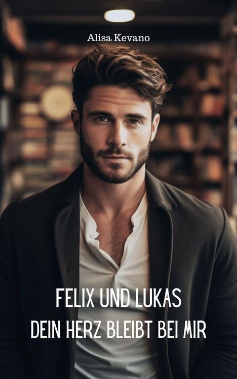 Alisa Kevano: Felix und Lukas Dein Herz bleibt bei mir, Buch