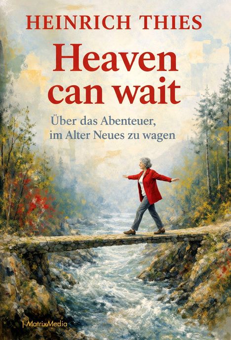 "Heinrich Thies. Heaven can wait. Über das Abenteuer, im Alter Neues zu wagen." Frau in rotem Mantel auf Brücke über Fluss.