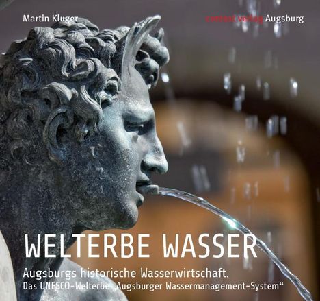 Martin Kluger: WELTERBE WASSER. Augsburgs historische Wasserwirtschaft., Buch