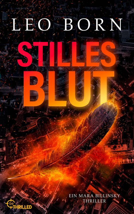 "Stilles Blut" von Leo Born, ein Mara Billinsky Thriller. Eine brennende Feder über einer dunklen Stadtansicht.