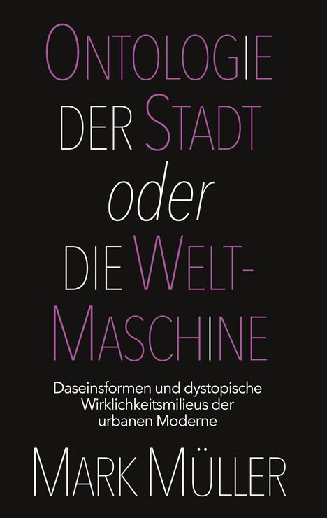 „Ontologie der Stadt oder die Welt-Maschine“, Untertitel: „Daseinsformen und dystopische Wirklichkeitsmilieus der urbanen Moderne“, Autor: Mark Müller. Schwarzer Hintergrund, lila und weiße Schrift.