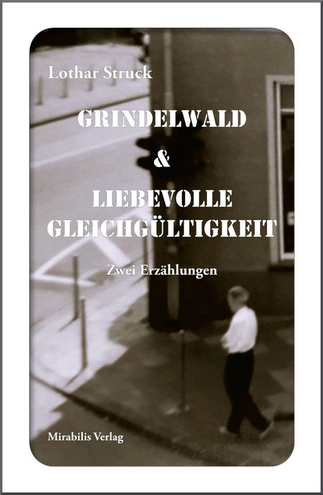 Text: "Lothar Struck, Grindelwald & Liebevolle Gleichgültigkeit, Zwei Erzählungen, Mirabilis Verlag". Unscharfes Straßenfoto.
