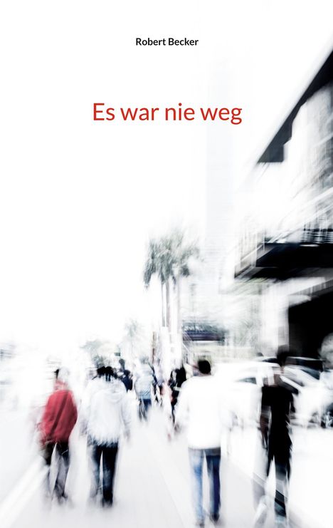 Text: Robert Becker, Es war nie weg. Bild: Verschwommenes Straßenszenario mit Menschen.