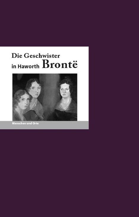 "Die Geschwister in Haworth Brontë. Menschen und Orte." Ein Gemälde zeigt drei Personen.