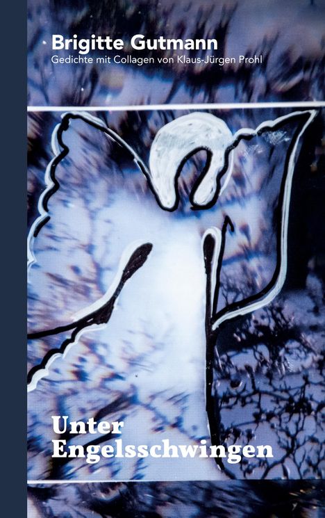 „Brigitte Gutmann: Gedichte mit Collagen von Klaus-Jürgen Prohl. Unter Engelsschwingen“. Illustration eines Engels.